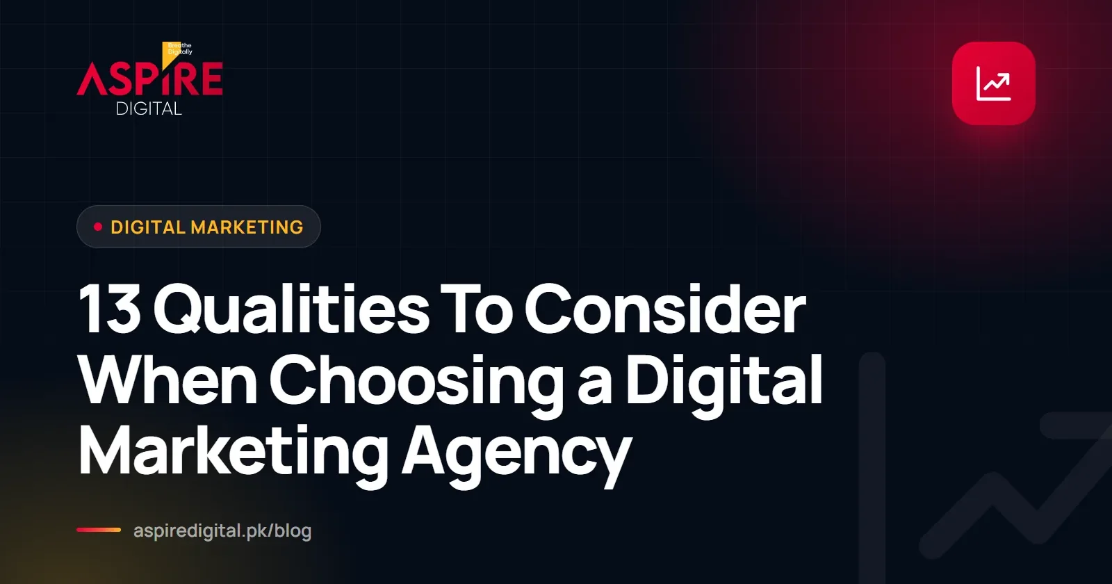 13 Qualities To Consider When Choosing a Digital Marketing Agency